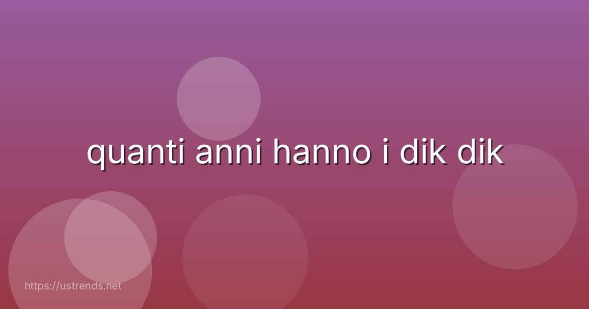 quanti anni hanno i dik dik