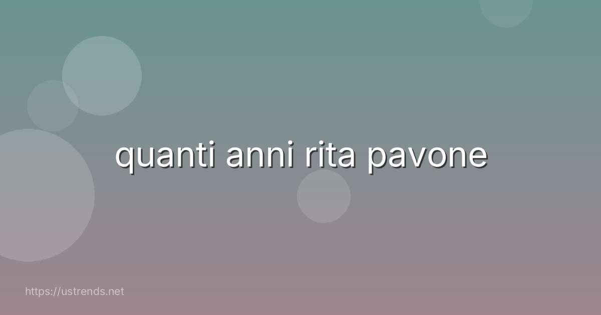 quanti anni rita pavone