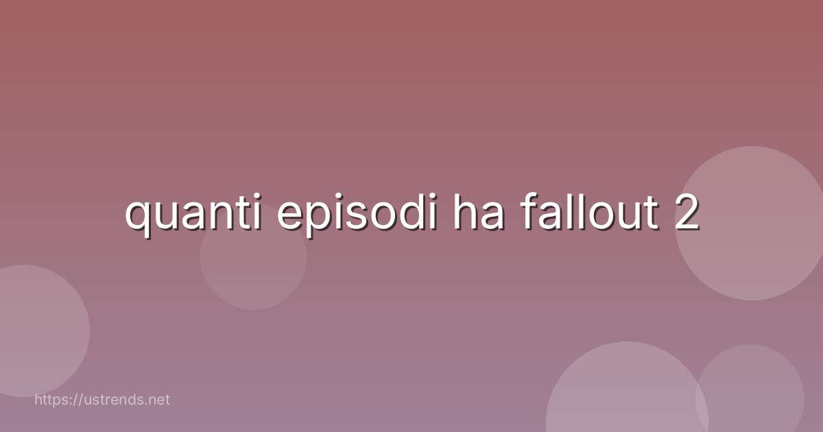 quanti episodi ha fallout 2