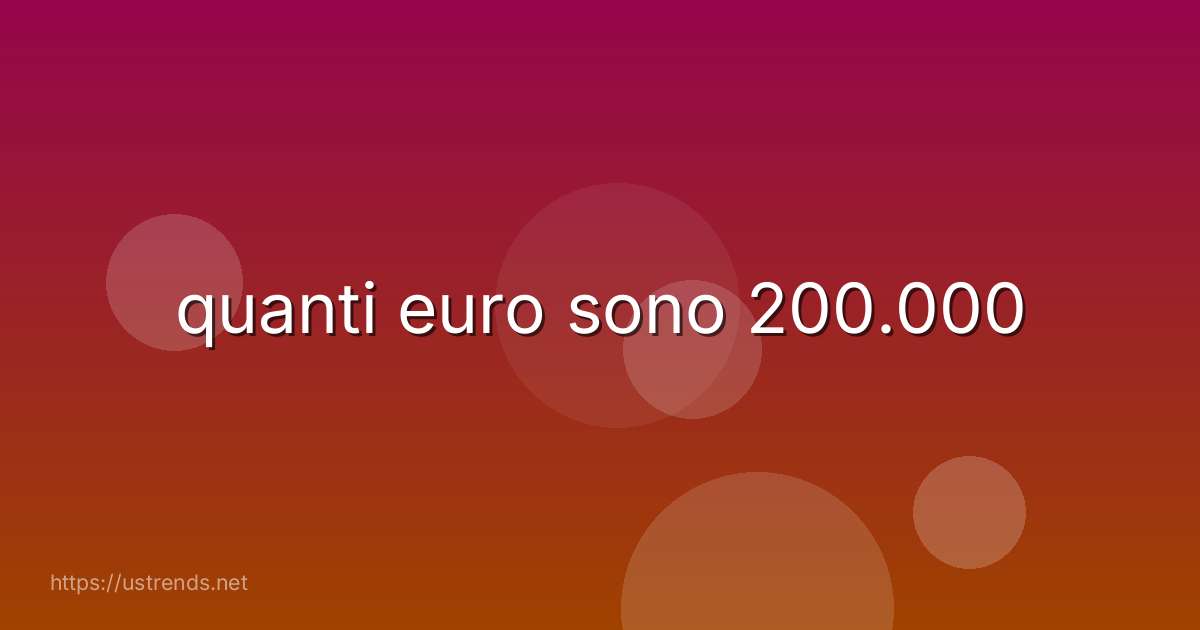 quanti euro sono 200.000