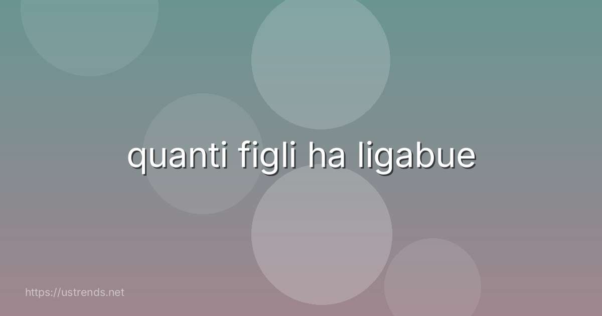 quanti figli ha ligabue