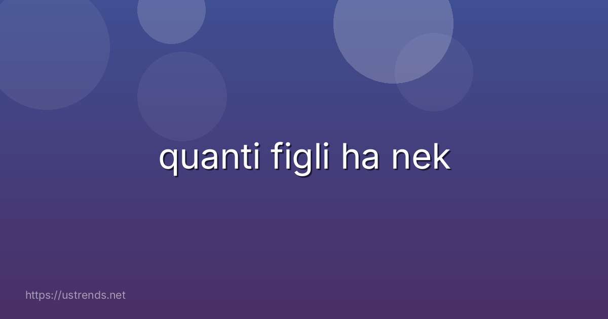 quanti figli ha nek