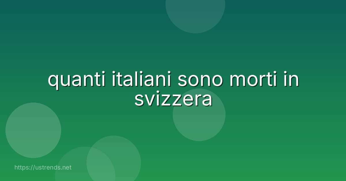 quanti italiani sono morti in svizzera
