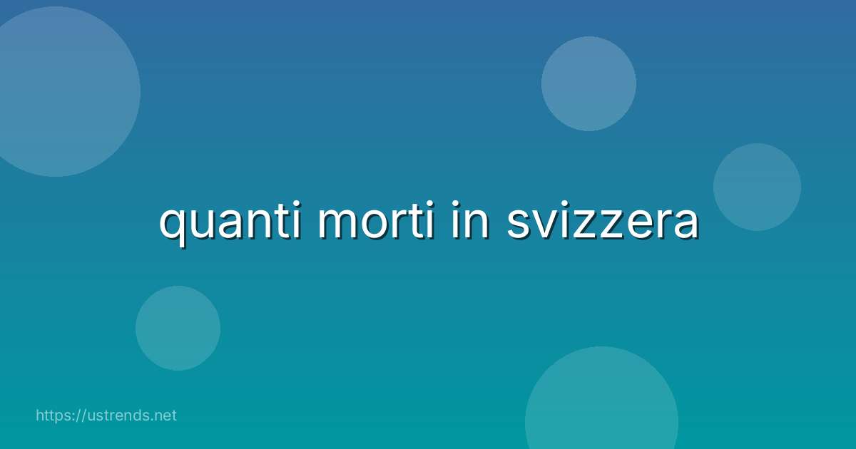 quanti morti in svizzera