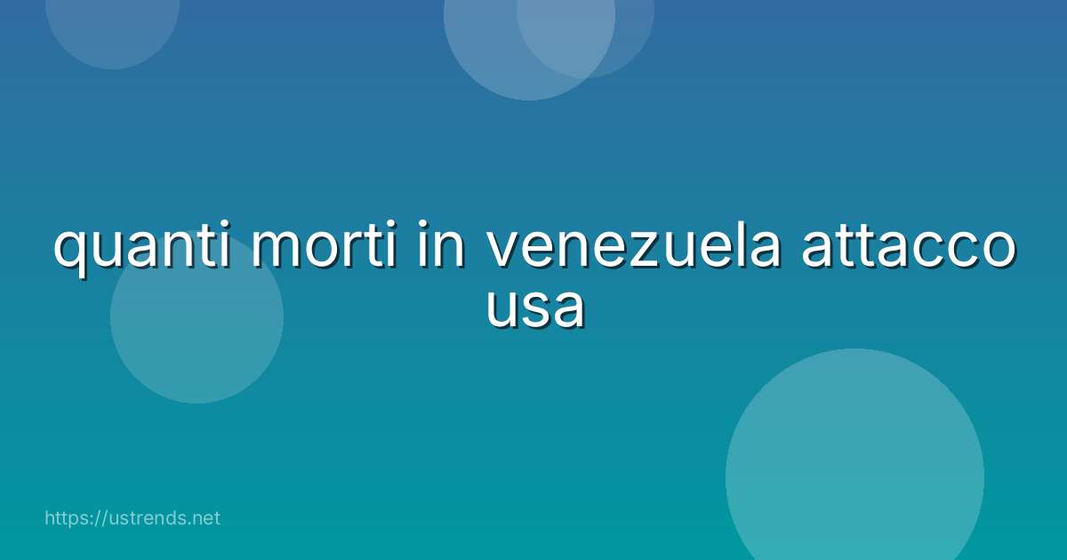 quanti morti in venezuela attacco usa
