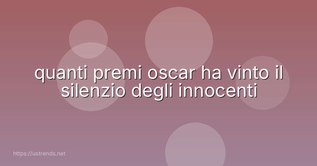 quanti premi oscar ha vinto il silenzio degli innocenti