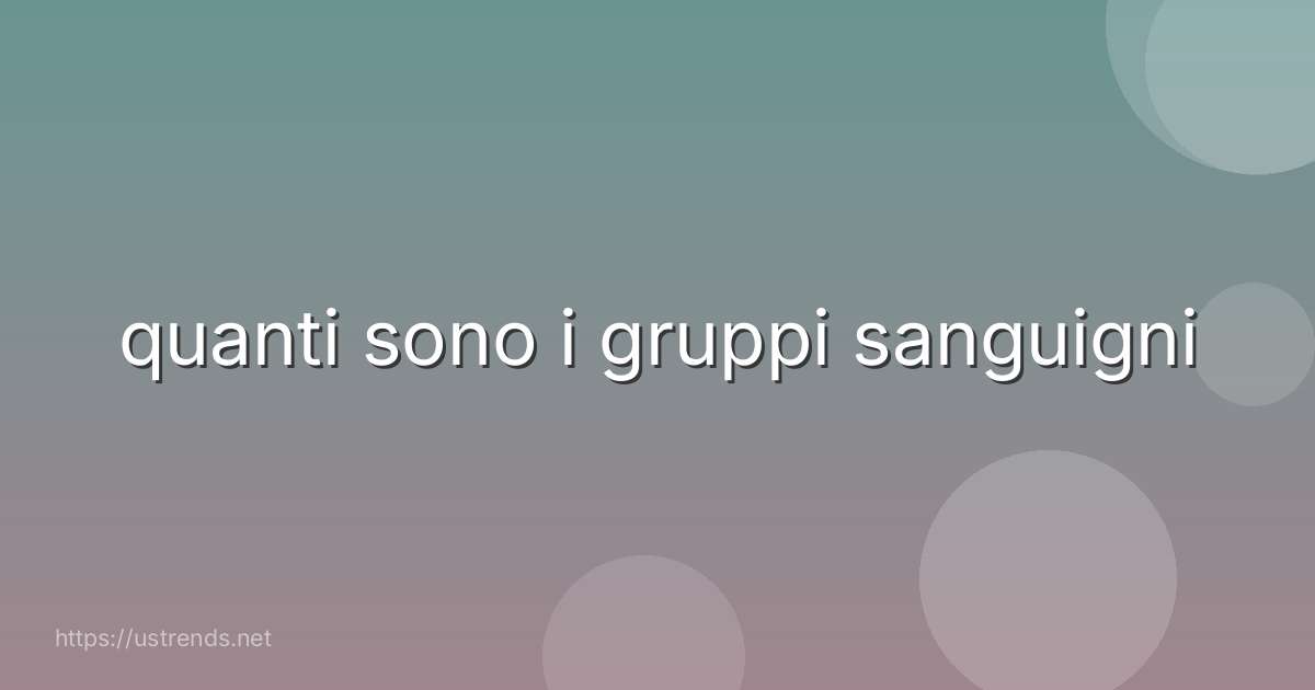 quanti sono i gruppi sanguigni