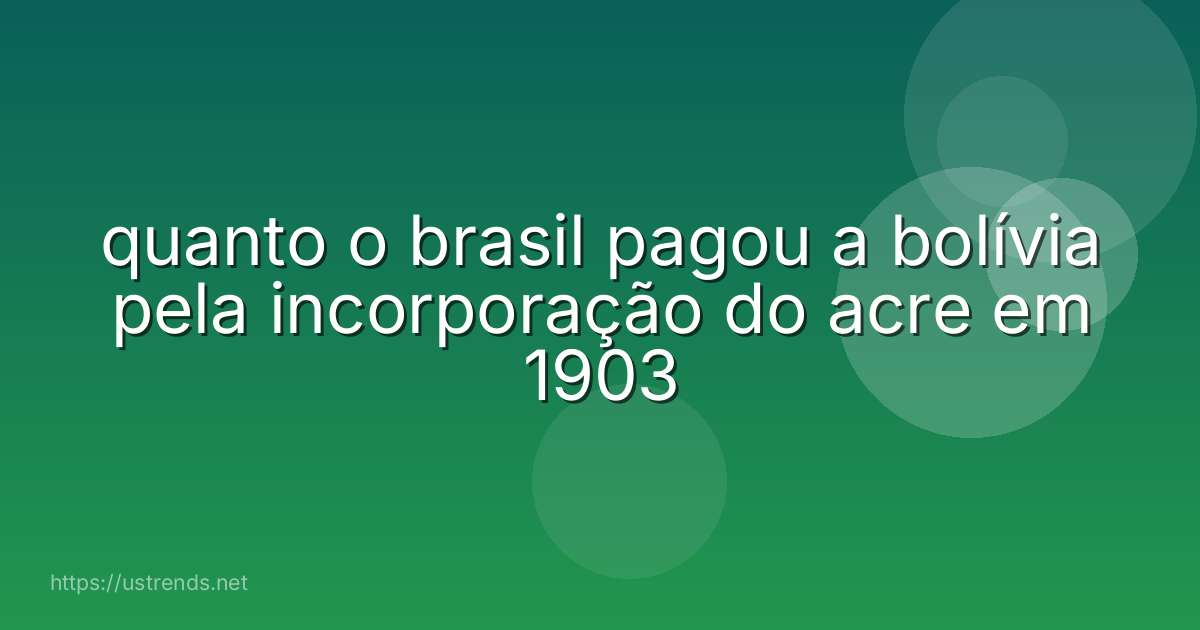 quanto o brasil pagou a bolívia pela incorporação do acre em 1903