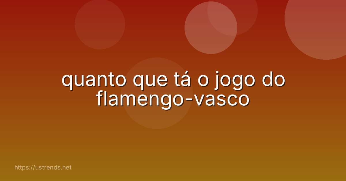 quanto que tá o jogo do flamengo-vasco