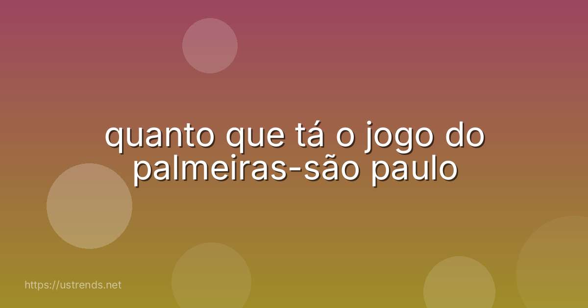 quanto que tá o jogo do palmeiras-são paulo