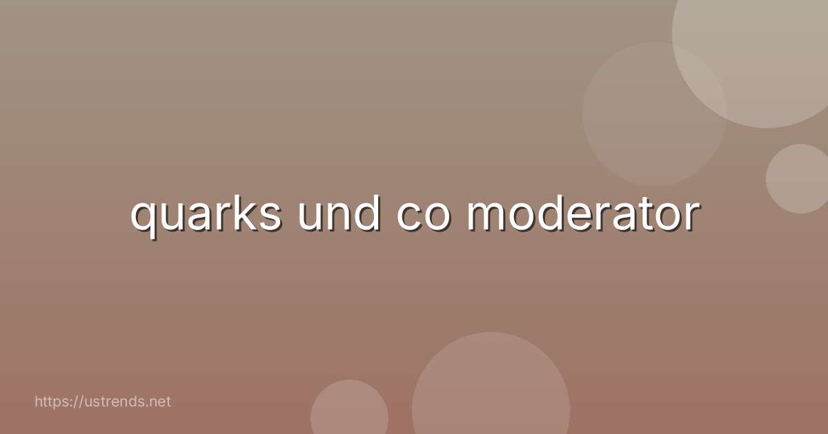 quarks und co moderator