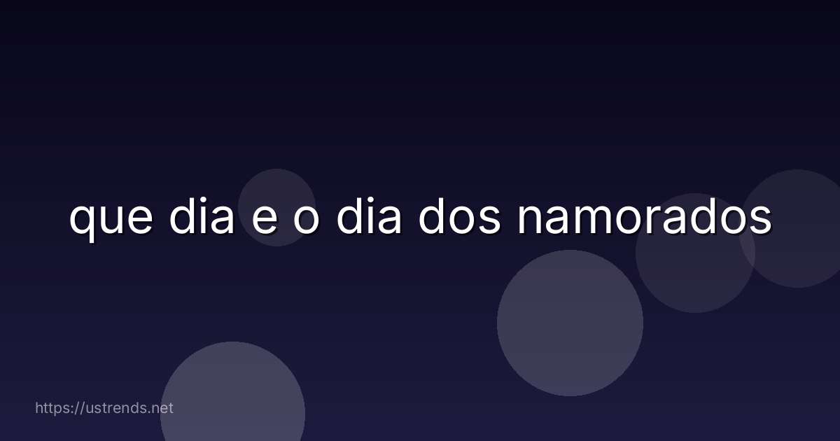 que dia e o dia dos namorados