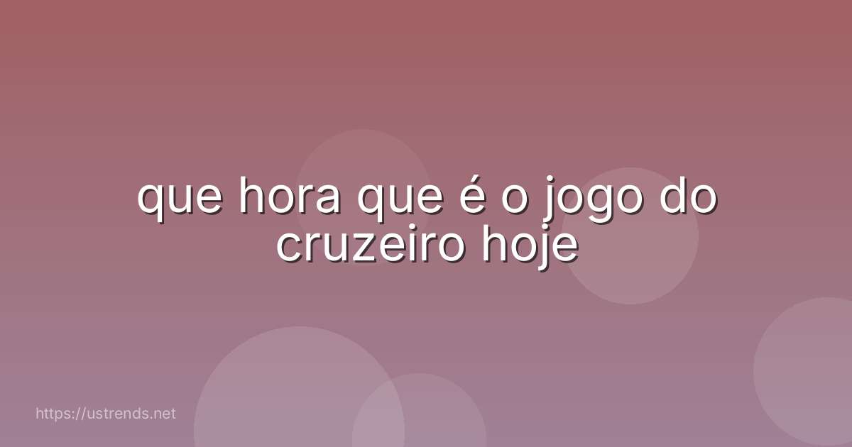 que hora que é o jogo do cruzeiro hoje