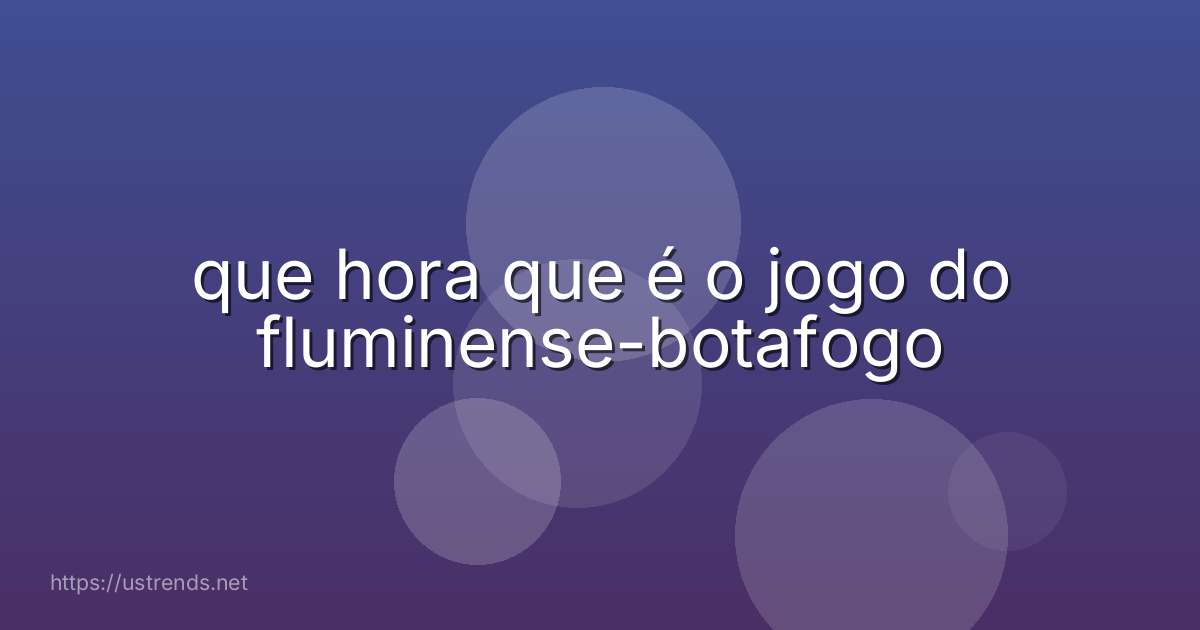 que hora que é o jogo do fluminense-botafogo