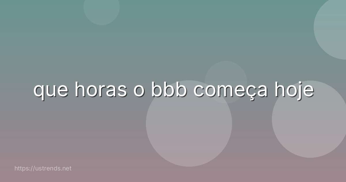 que horas o bbb começa hoje