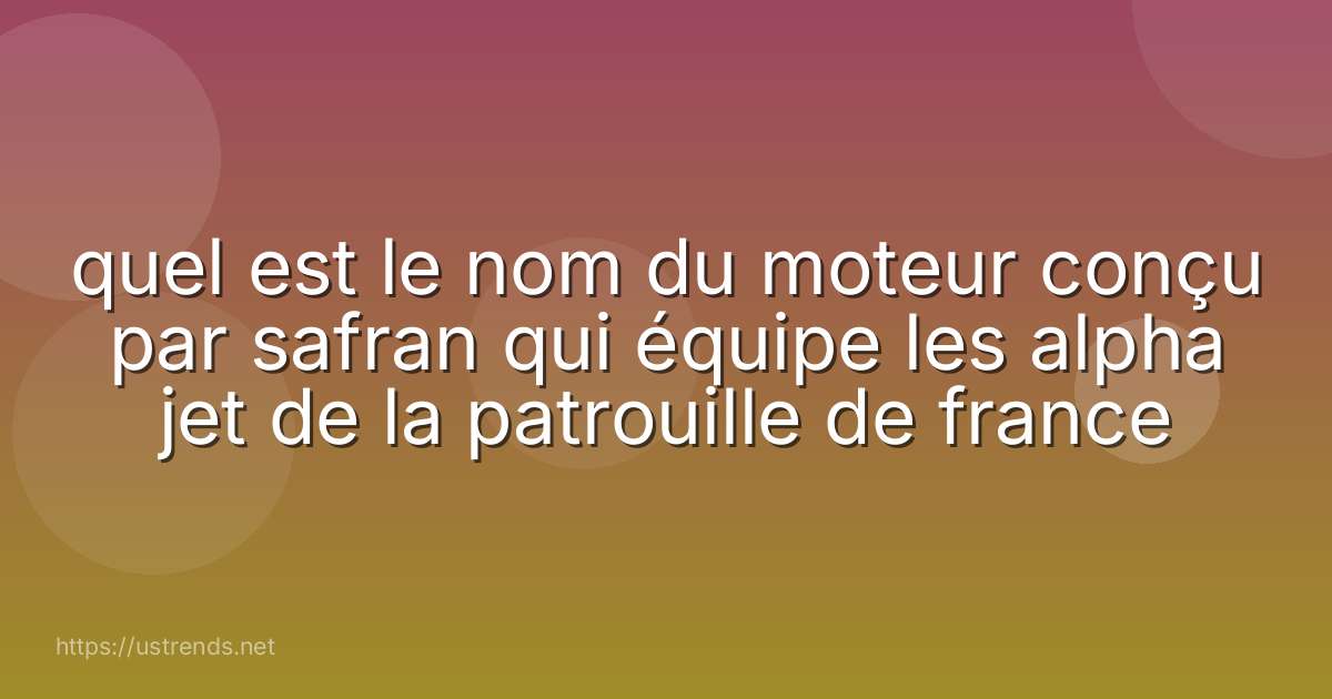 quel est le nom du moteur conçu par safran qui équipe les alpha jet de la patrouille de france