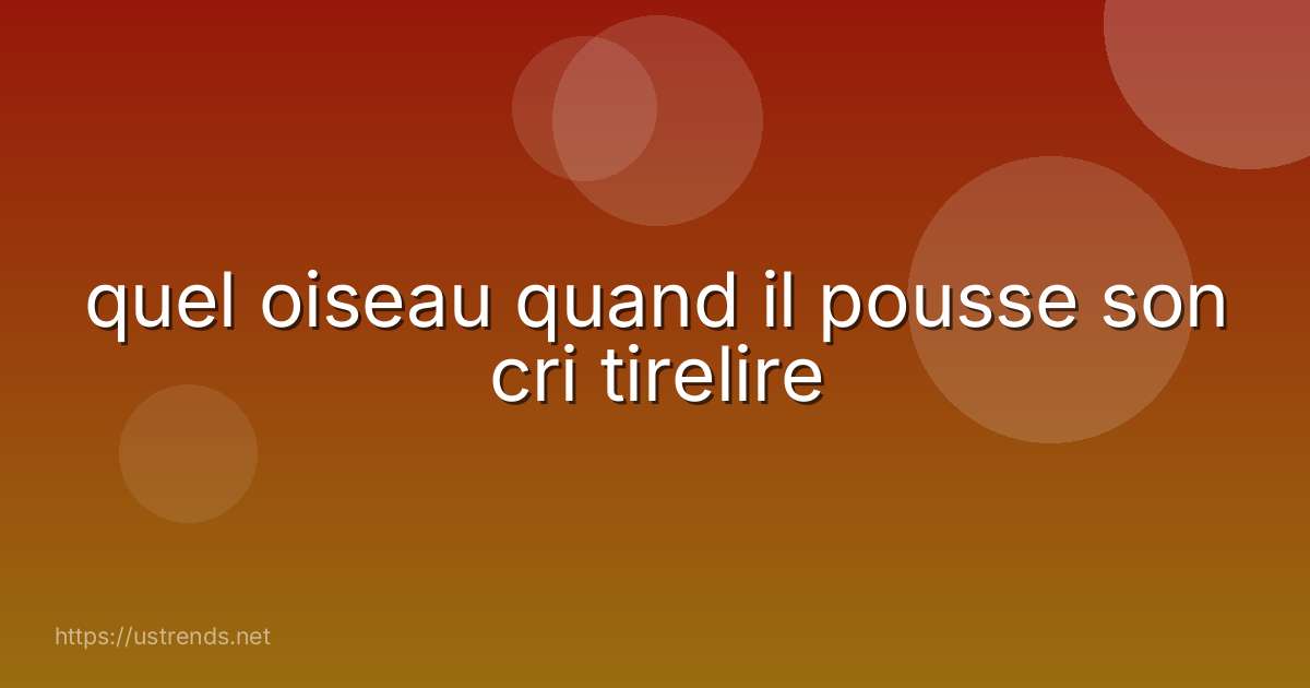 quel oiseau quand il pousse son cri tirelire
