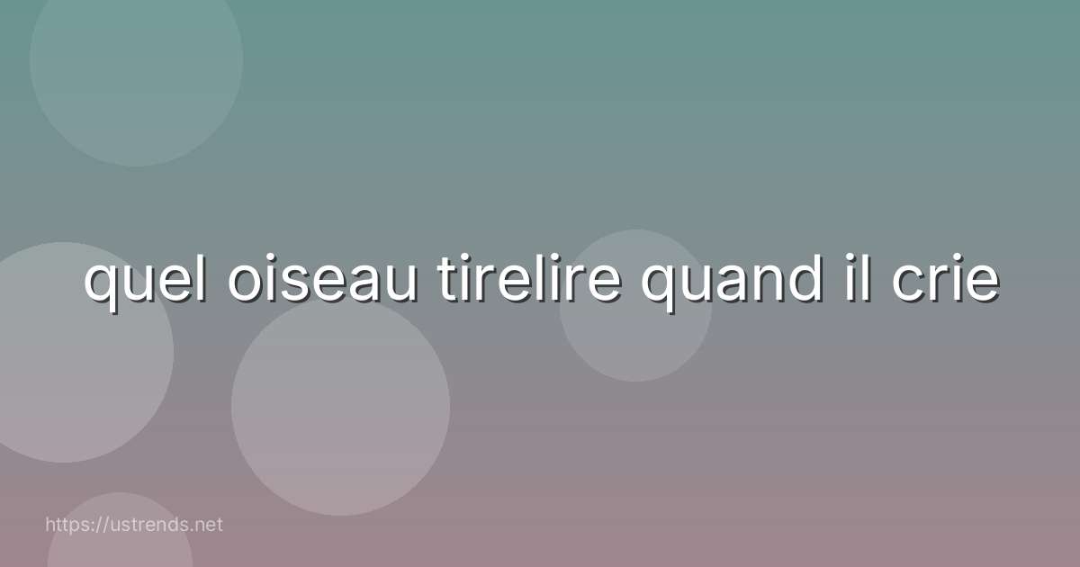 quel oiseau tirelire quand il crie