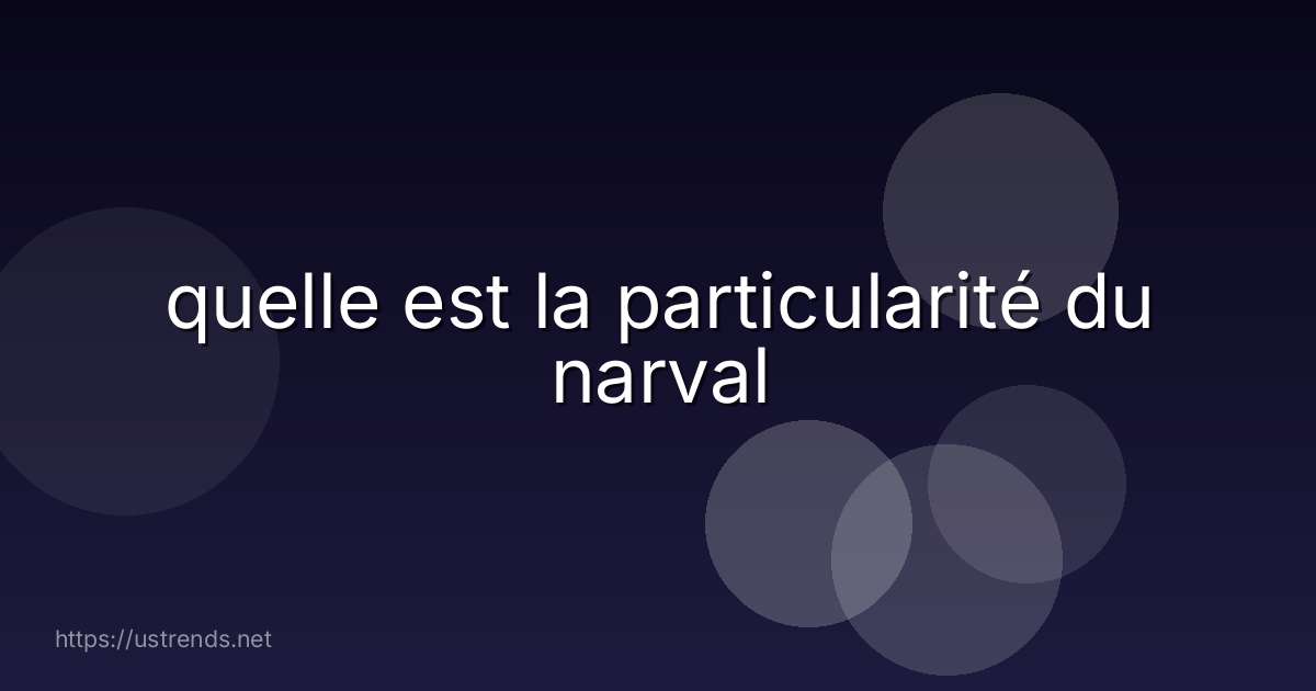 quelle est la particularité du narval