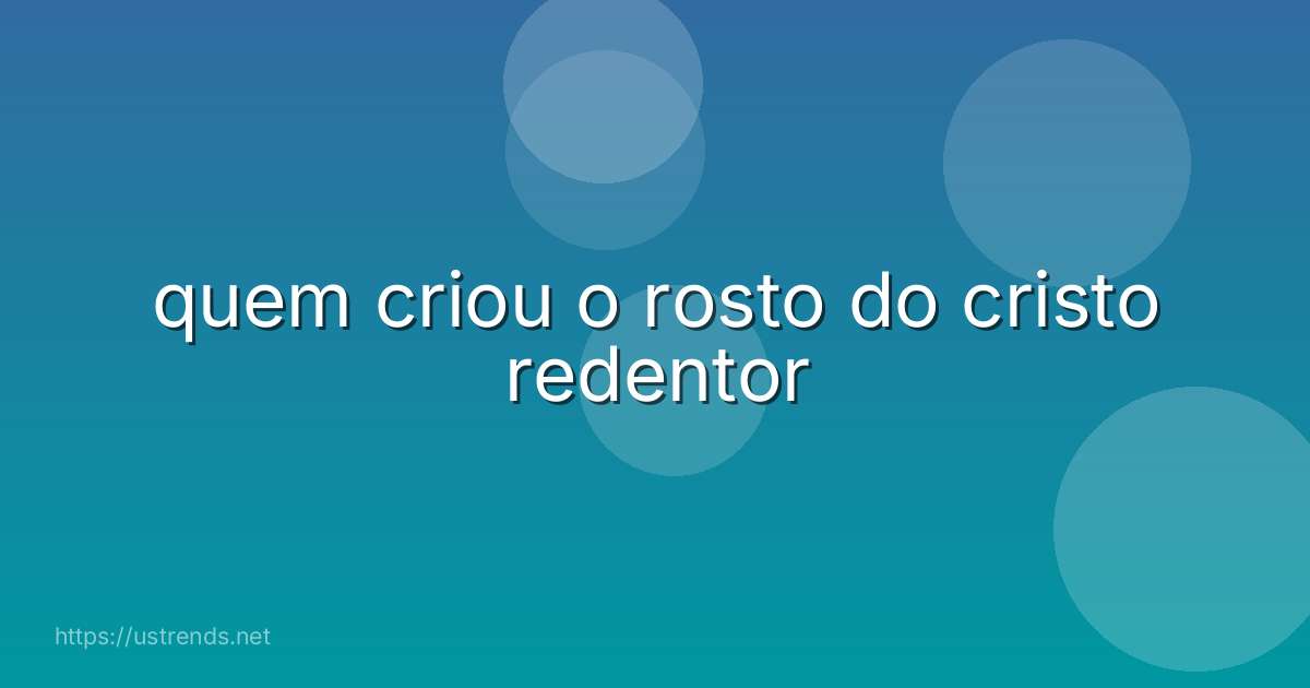 quem criou o rosto do cristo redentor