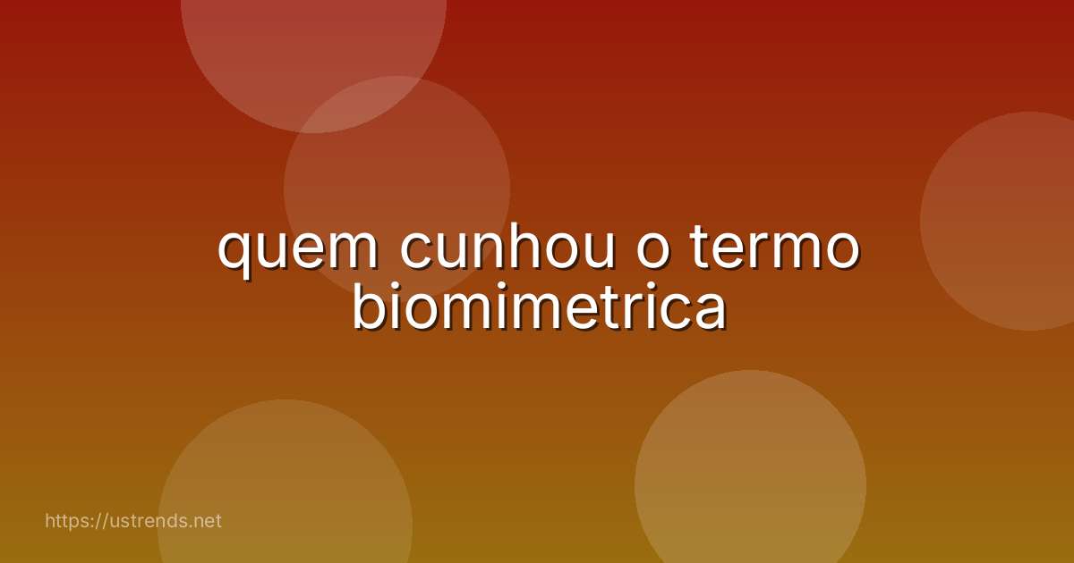quem cunhou o termo biomimetrica