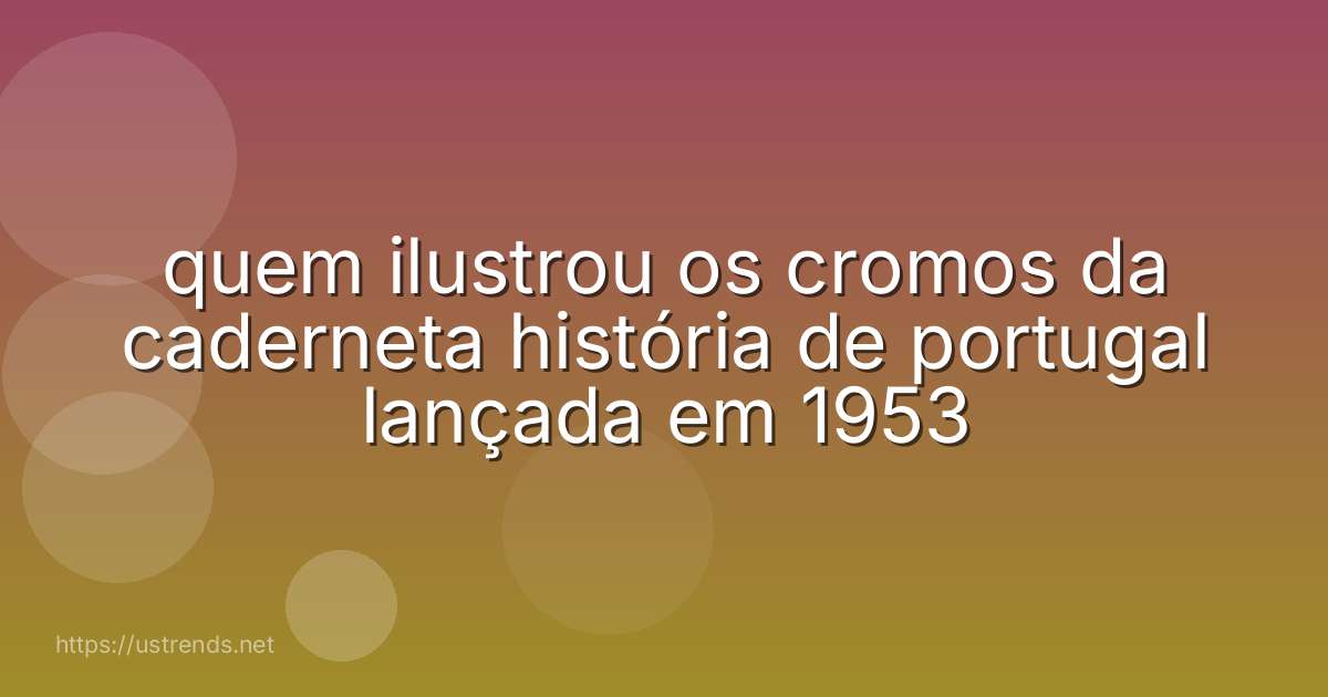 quem ilustrou os cromos da caderneta história de portugal lançada em 1953
