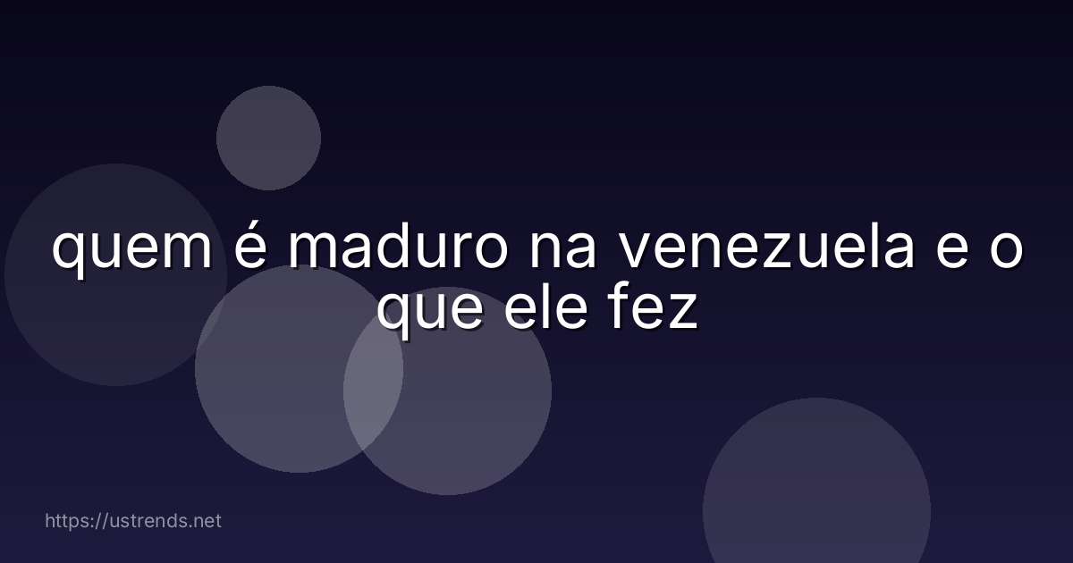 quem é maduro na venezuela e o que ele fez