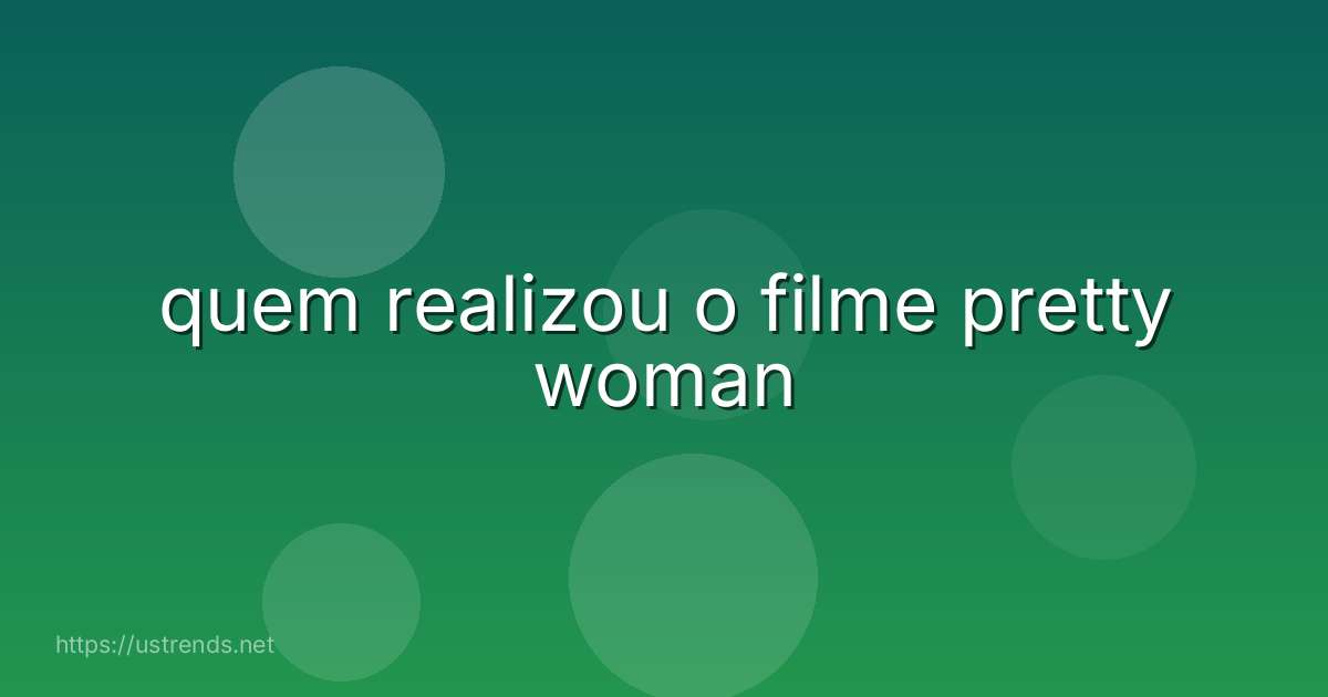 quem realizou o filme pretty woman