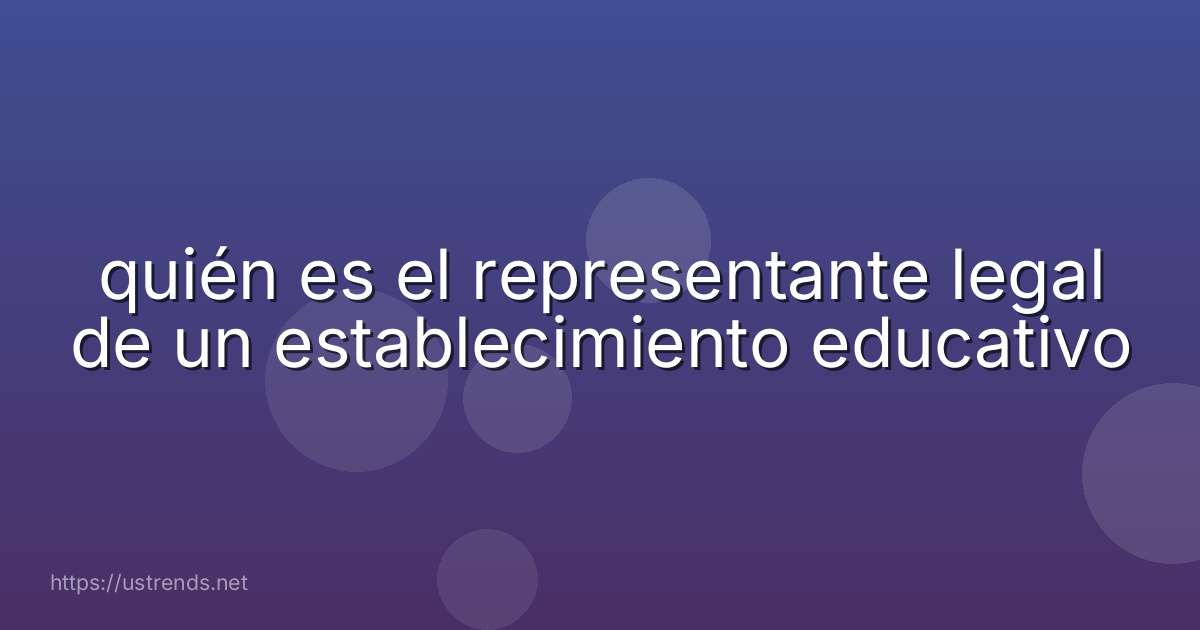 quién es el representante legal de un establecimiento educativo