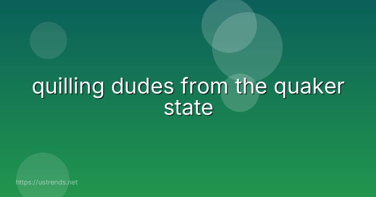 quilling dudes from the quaker state