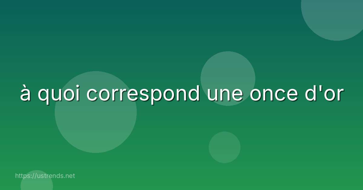 à quoi correspond une once d'or