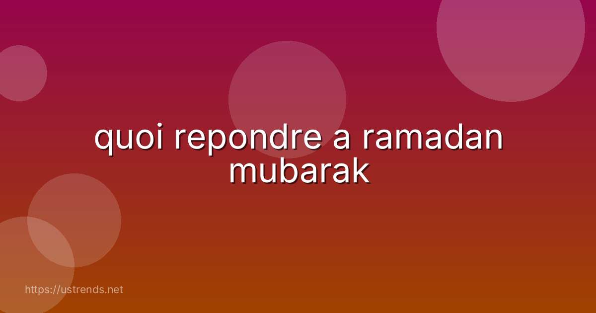 quoi repondre a ramadan mubarak