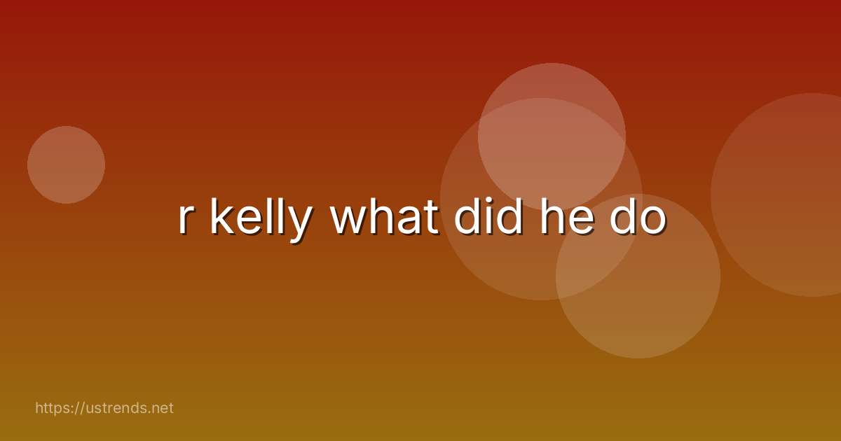 r kelly what did he do