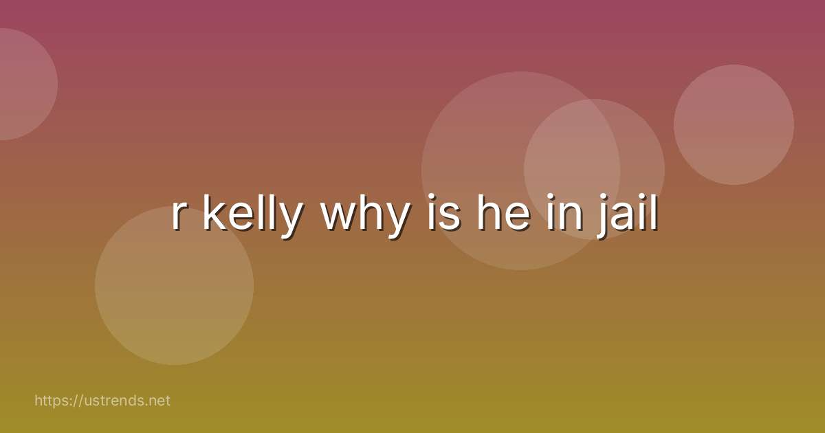 r kelly why is he in jail