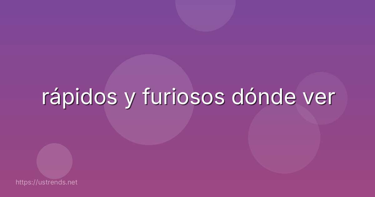 rápidos y furiosos dónde ver