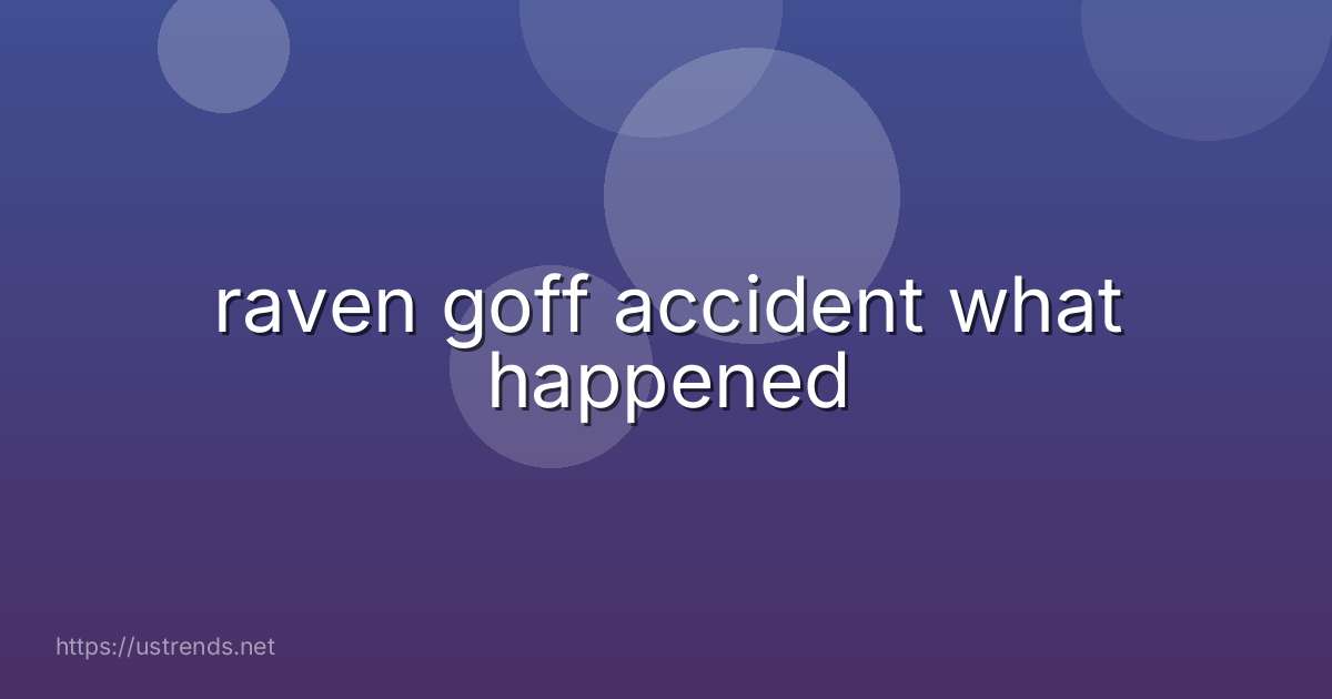 raven goff accident what happened