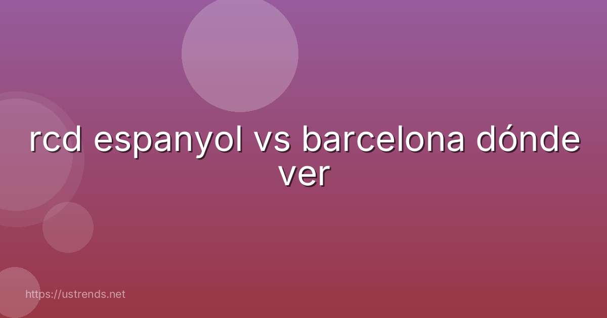 rcd espanyol vs barcelona dónde ver