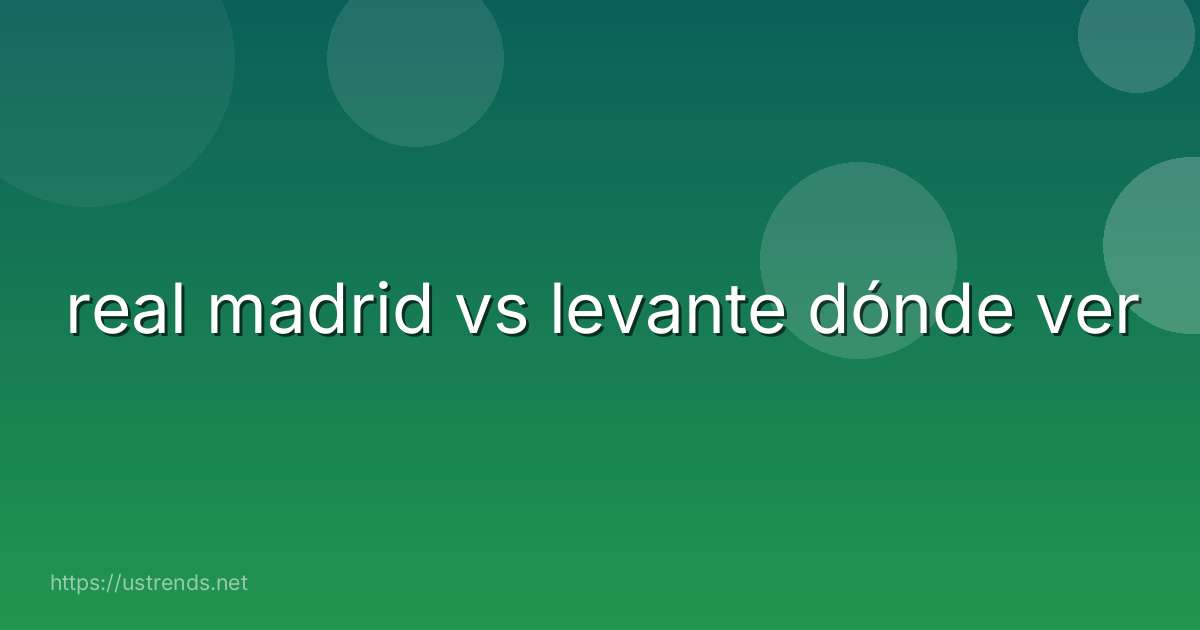 real madrid vs levante dónde ver