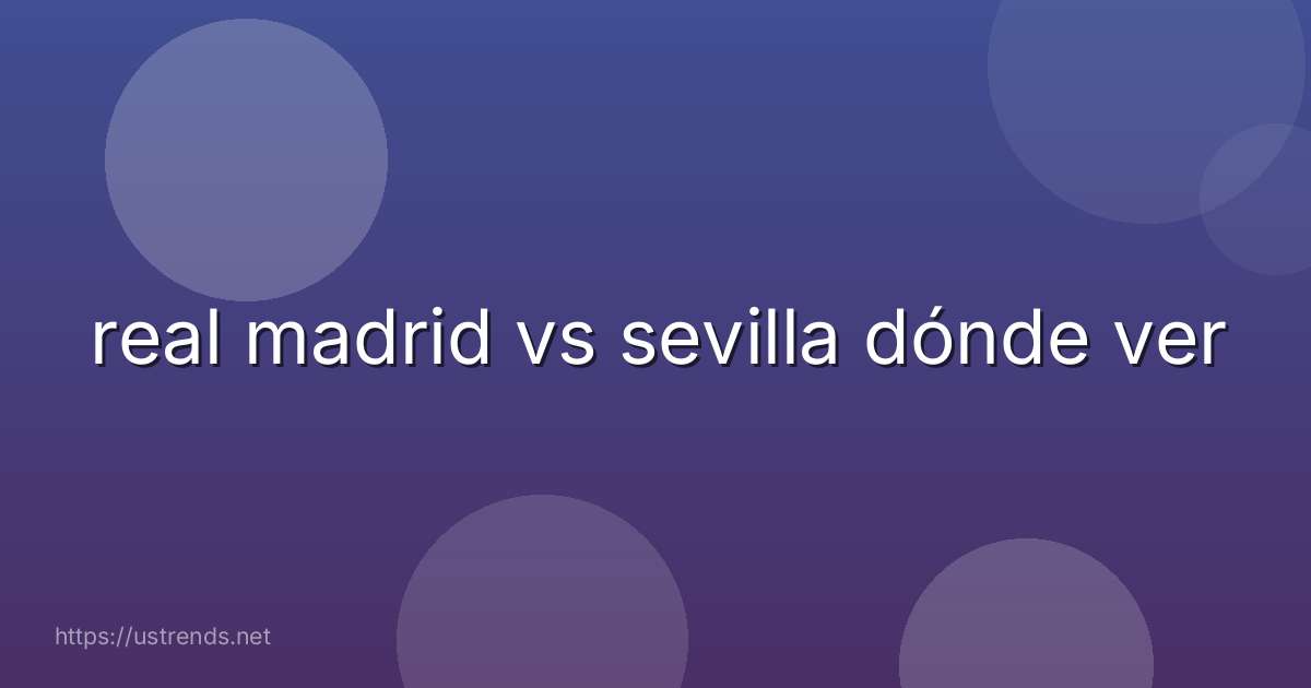 real madrid vs sevilla dónde ver
