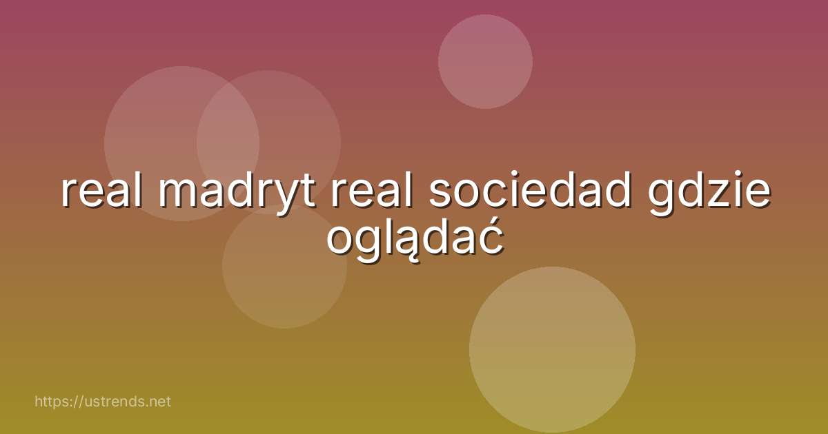 real madryt real sociedad gdzie oglądać