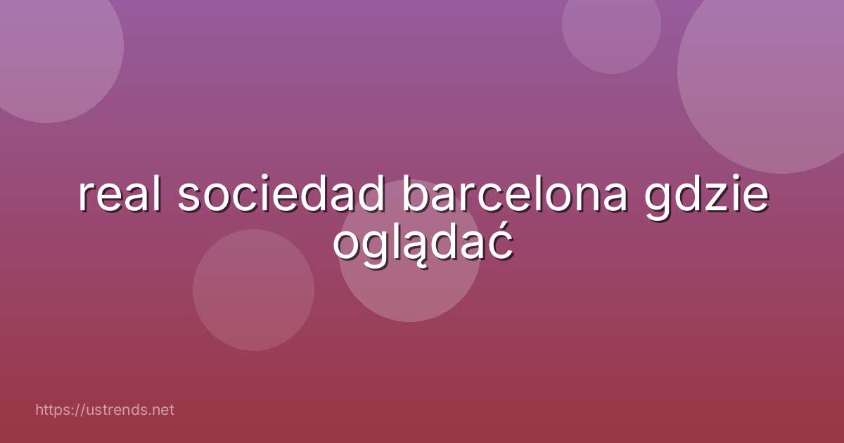 real sociedad barcelona gdzie oglądać