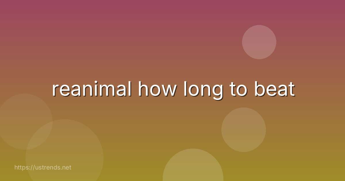 reanimal how long to beat