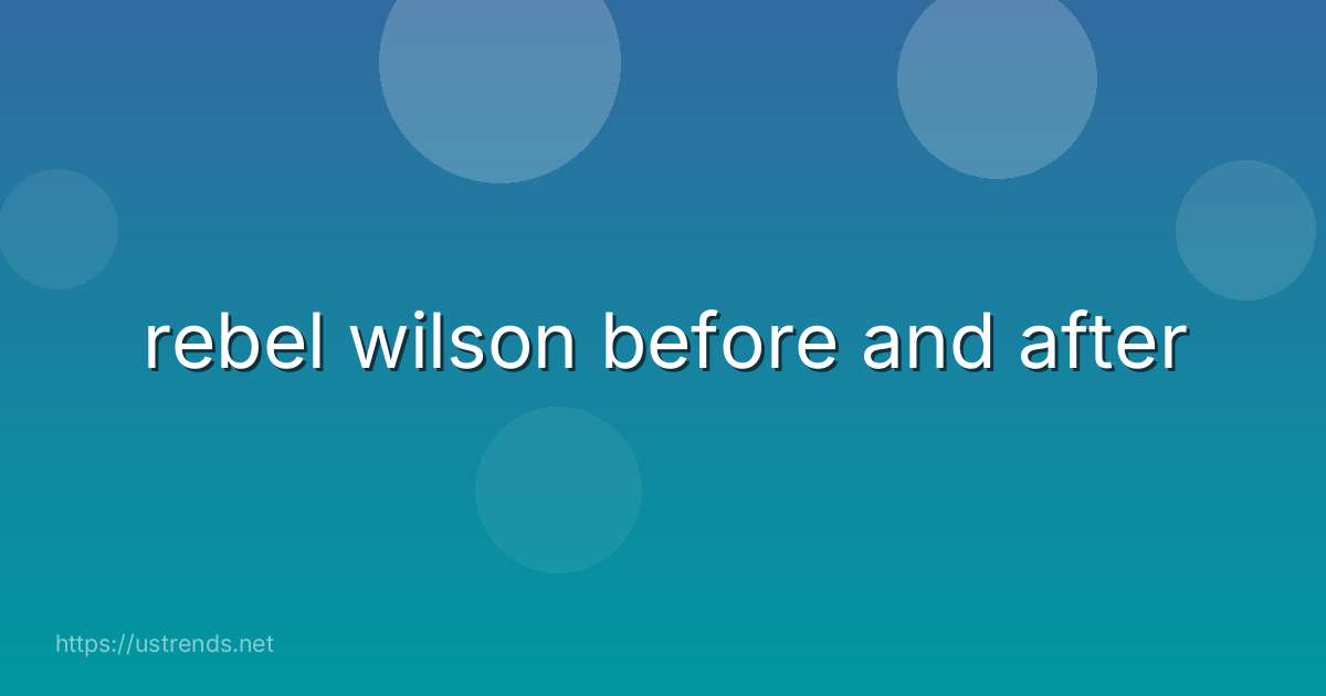 rebel wilson before and after