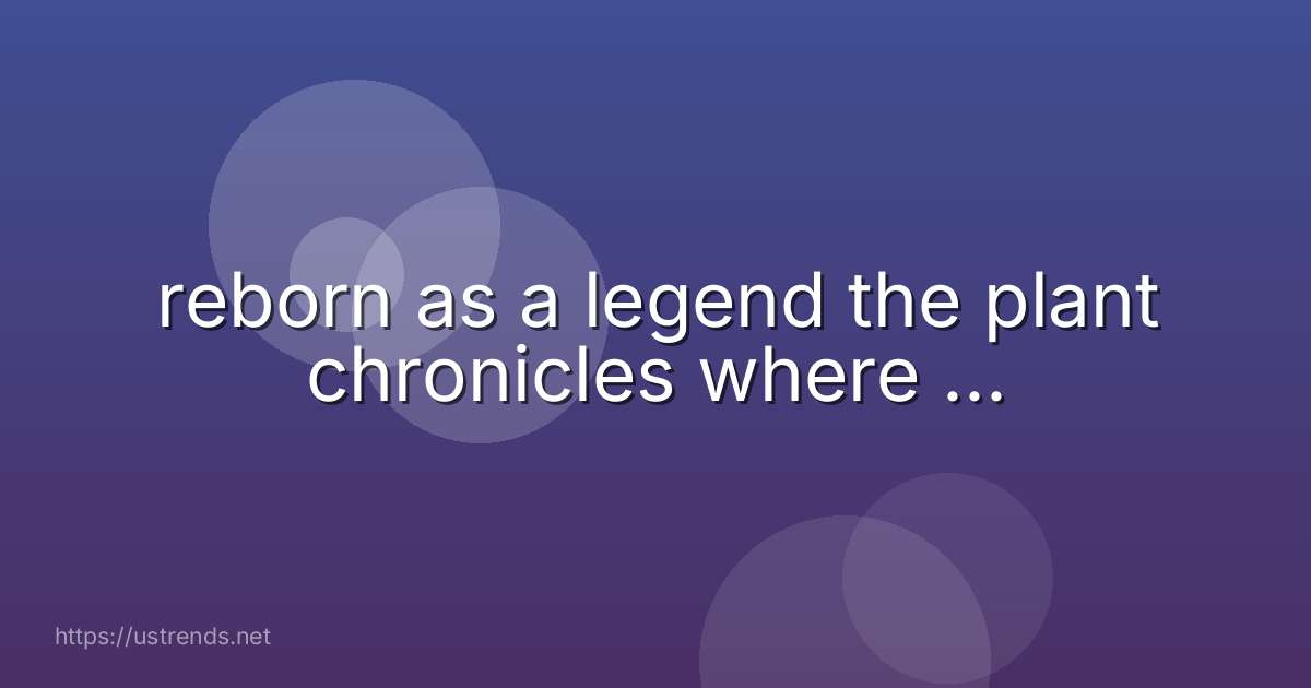 reborn as a legend the plant chronicles where ...