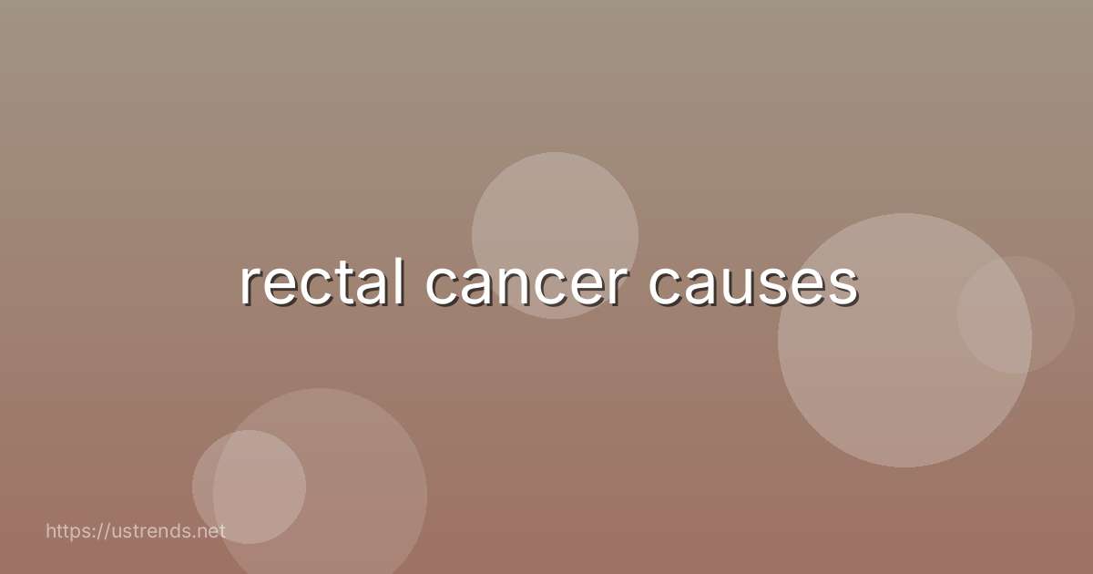 rectal cancer causes