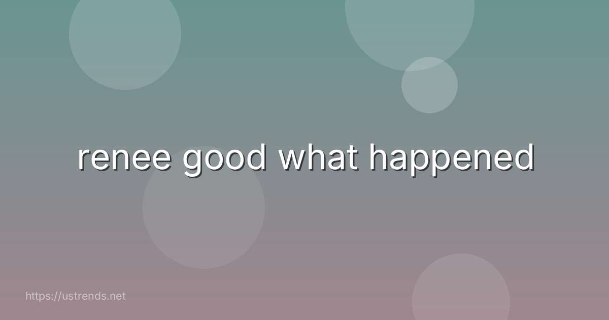 renee good what happened