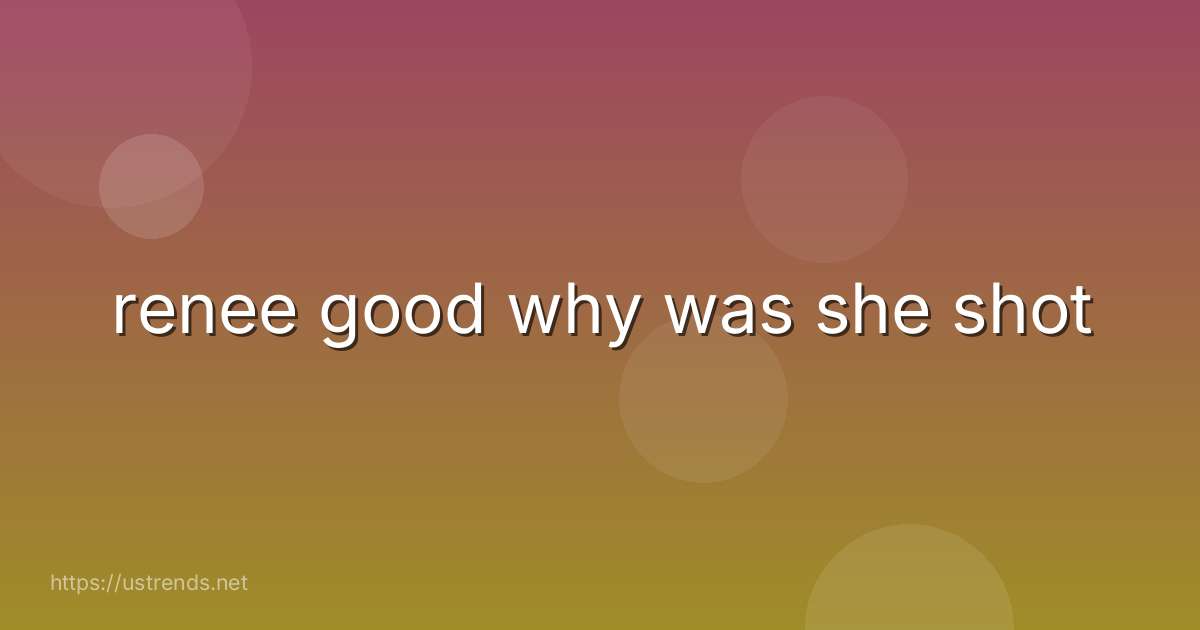 renee good why was she shot