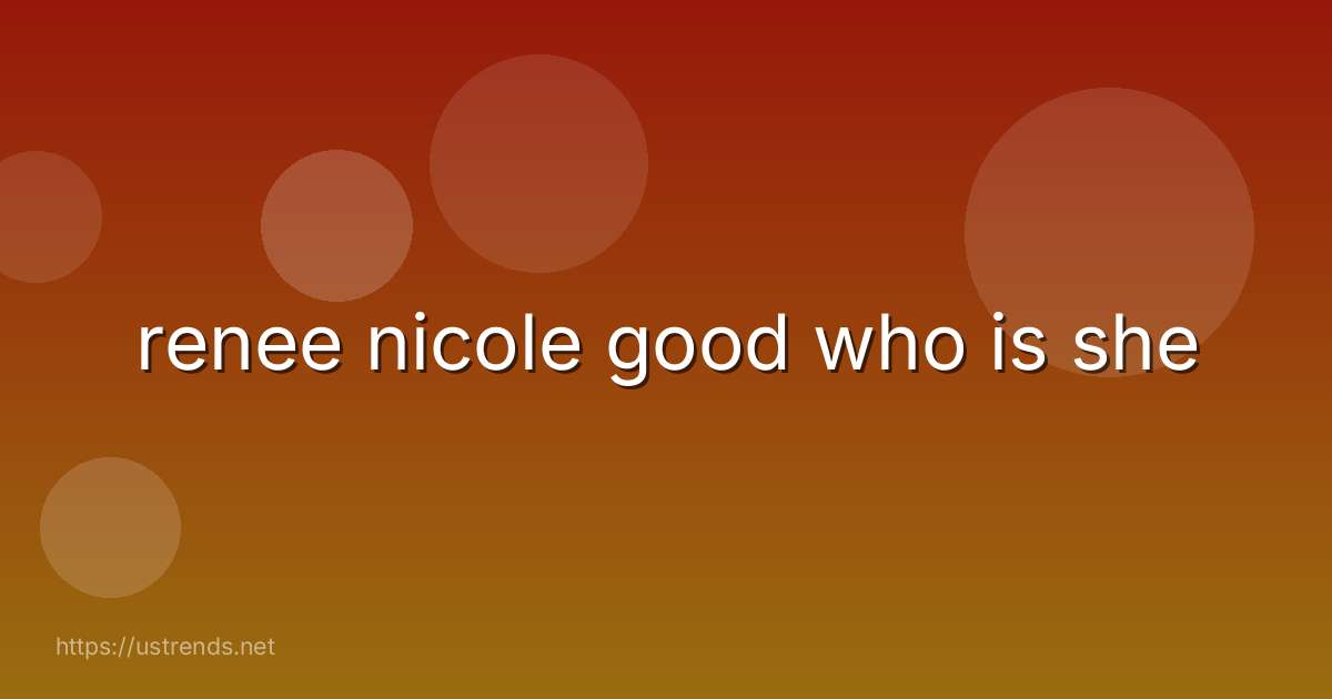 renee nicole good who is she
