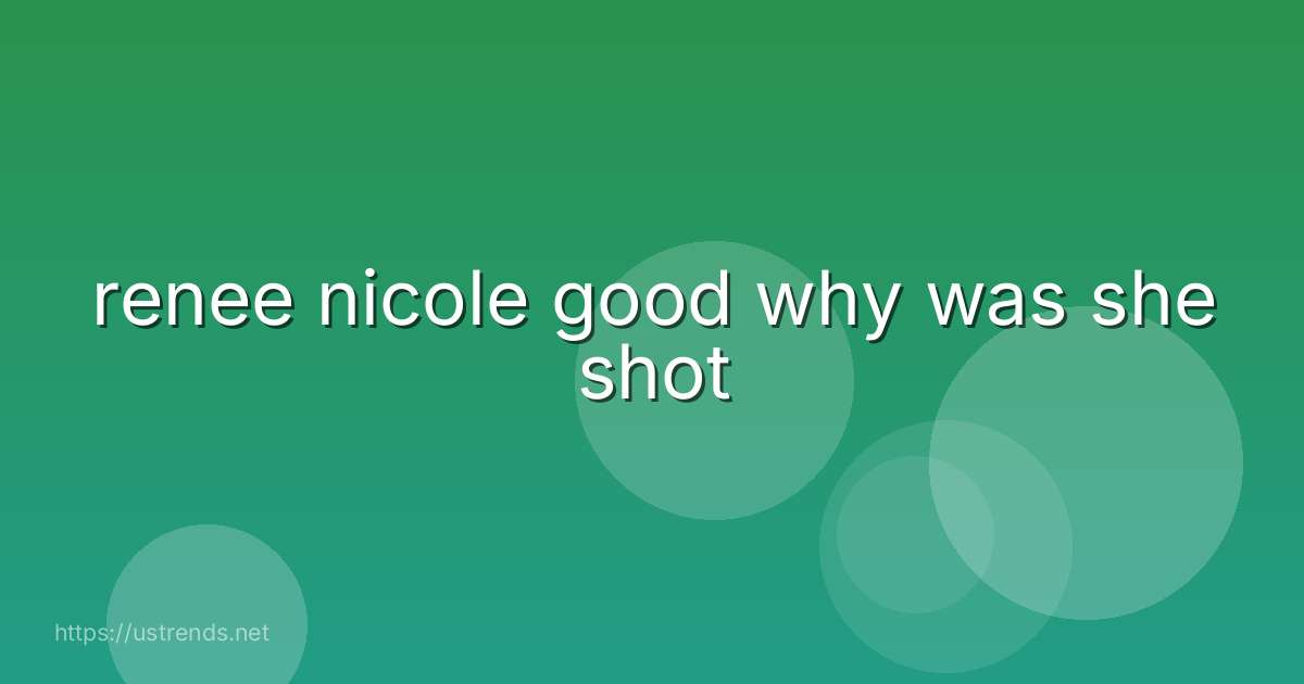 renee nicole good why was she shot