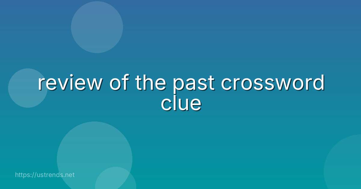 review of the past crossword clue